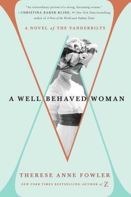 A Well Behaved Woman: A Novel of the Vanderbilts by Therese Anne Fowler