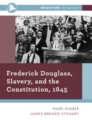 Frederick Douglass, Slavery, and the Constitution, 1845 by James Brewer Stewart, Mark Higbee