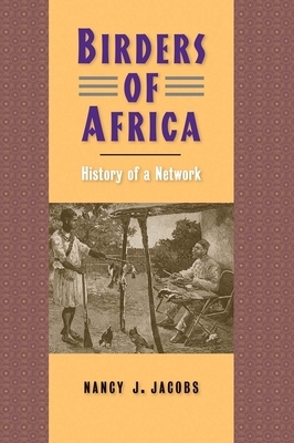 Birders of Africa: History of a Network by Nancy J. Jacobs