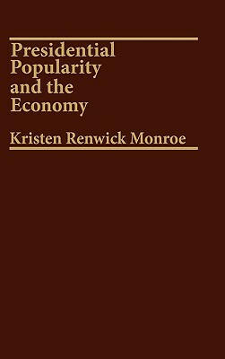 Presidential Popularity and the Economy. by Kristen Renwick Monroe