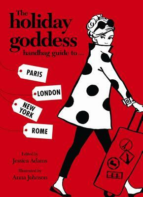 The Holiday Goddess Handbag Guide To... Paris, London, New York, Rome by Holiday Goddess Team, Jessica Adams