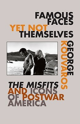 Famous Faces Yet Not Themselves: The Misfits and Icons of Postwar America by George Kouvaros