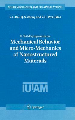 IUTAM Symposium on Mechanical Behavior and Micro-Mechanics of Nanostructured Materials: Proceedings of the Iutam Symposium Held in Beijing, China, Jun by 