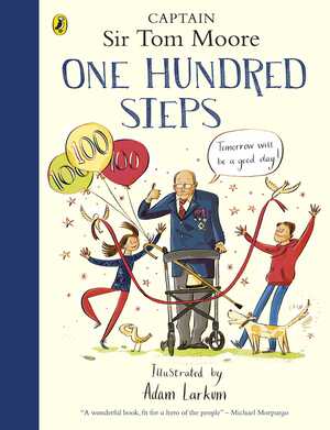 One Hundred Steps: The Story of Captain Sir Tom Moore by Adam Larkum, Tom Moore