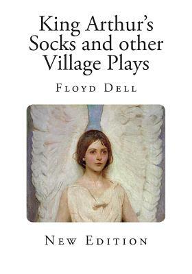 King Arthur's Socks and other Village Plays by Floyd Dell