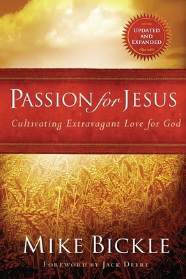 Passion for Jesus: Cultivating Extravagant Love for God by Mike Bickle