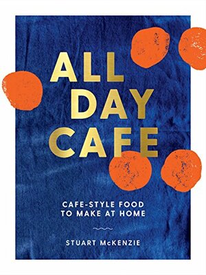 All Day Café: Café-style food to make at home by Stuart McKenzie