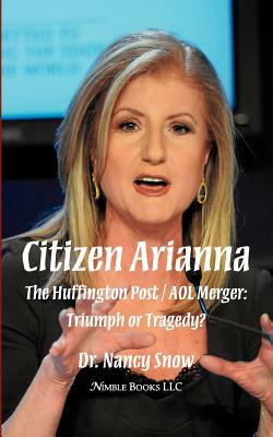 Citizen Arianna: The Huffington Post / AOL Merger: Triumph or Tragedy? by Dr Nancy Snow, Nancy Snow