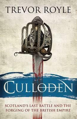 Culloden: Scotland's Last Battle and the Forging of the British Empire by Trevor Royle