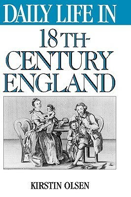 Daily Life in 18th-Century England by Kirstin Olsen