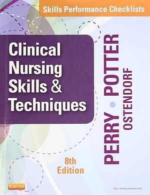 Skills Performance Checklists for Clinical Nursing Skills &amp; Techniques8: Skills Performance Checklists for Clinical Nursing Skills &amp; Techniques by Wendy Ostendorf, Anne Griffin Perry, Patricia A. Potter