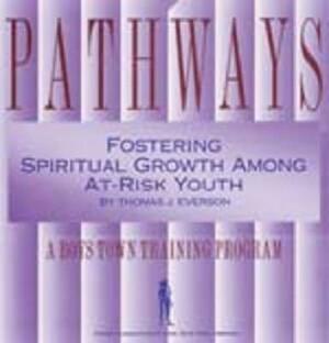 Pathways: Fostering Spiritual Growth Among At-Risk Youth by Thomas J. Everson, Boys Town Press