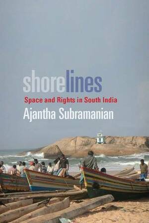 Shorelines: Space and Rights in South India by Ajantha Subramanian