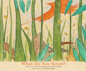 What Do You Know? by Aracelis Girmay, Ariana Fields