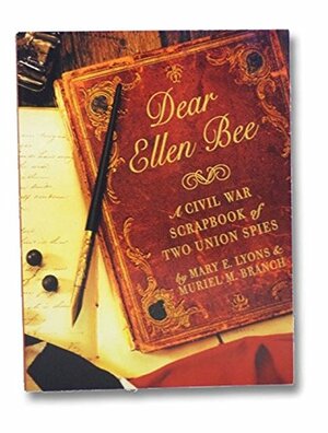 Dear Ellen Bee A Civil War Scrapbook Of Two Union Spies by Mary E. Lyons