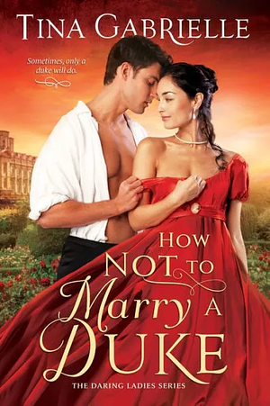 How Not to Marry a Duke by Tina Gabrielle