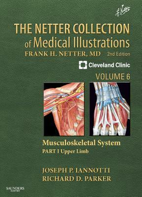 The Netter Collection of Medical Illustrations: Musculoskeletal System, Volume 6, Part I - Upper Limb: Part II - Developmental Disorders, Tumors, Rheu by Joseph P. Iannotti, Richard Parker