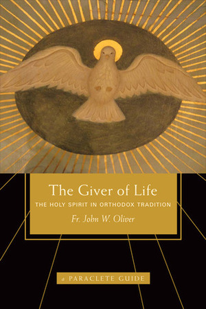 Giver of Life: The Holy Spirit in Orthodox Tradition by John Oliver