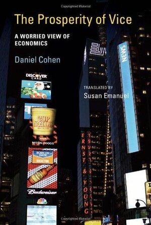 The Prosperity of Vice: A Worried View of Economics by Daniel Cohen, Susan Emanuel