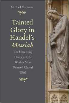 Tainted Glory in Handel's Messiah: The Unsettling History of the World's Most Beloved Choral Work by Michael Marissen