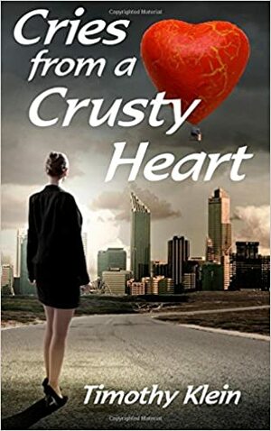 Cries from a Crusty Heart by Timothy Klein