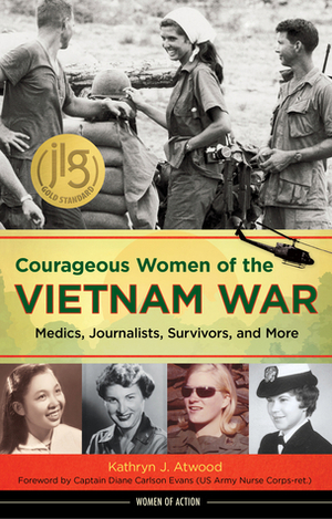 Courageous Women of the Vietnam War: Medics, Journalists, Survivors, and More by Kathryn J. Atwood, Diane Carlson Evans