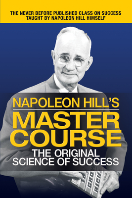 Napoleon Hill's Master Course: The Original Science of Success by Napoleon Hill