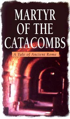 Martyr of the Catacombs: A Tale of Ancient Rome by James De Mille