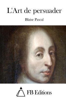 L'Art de persuader by Blaise Pascal