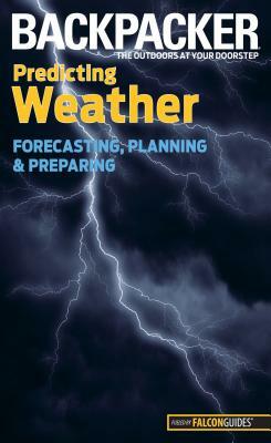 Backpacker Predicting Weather: Forecasting, Planning, and Preparing by Lisa Densmore Ballard