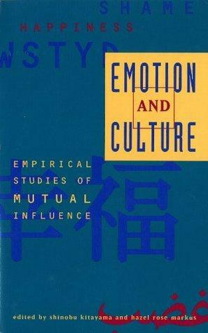 Emotion and Culture: Empirical Studies of Mutual Influence by Shinobu Kitayama, Hazel Rose Markus