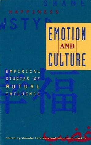 Emotion and Culture: Empirical Studies of Mutual Influence by Hazel Rose Markus, Shinobu Kitayama