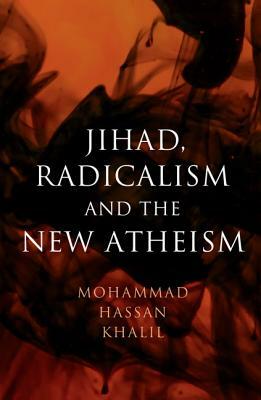 Jihad, Radicalism, and the New Atheism by Mohammad Hassan Khalil