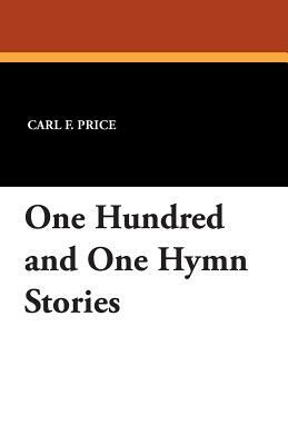 One Hundred and One Hymn Stories by Carl F. Price