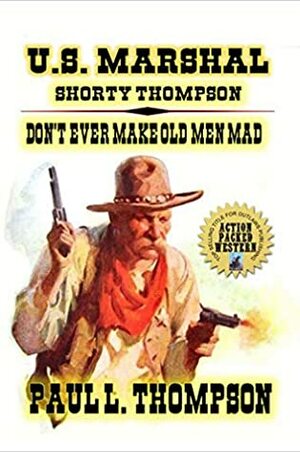 Don't Ever Make Old Men Mad: Tales of the Old West Book 75 by Paul L. Thompson