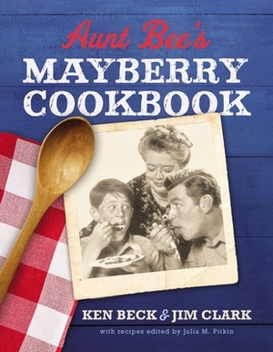 Aunt Bee's Mayberry Cookbook: Recipes and Memories from America's Friendliest Town (60th Anniversary Edition) by Ken Beck, Jim Clark