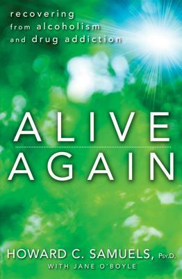 Alive Again: Recovering from Alcoholism and Drug Addiction by Jane O'Boyle, Howard C. Samuels