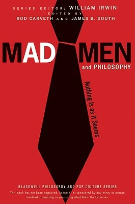 Mad Men and Philosophy: Nothing Is as It Seems by Rod Carveth, James B. South, William Irwin