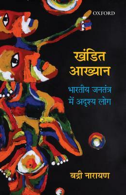 Khandit Akhyan: Bharatiya Jantantra Mein Adrishya Log by Badri Narayan