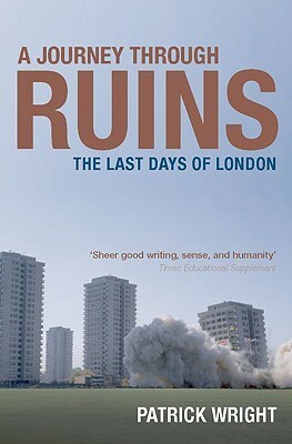 A Journey Through Ruins: The Last Days of London by Patrick Wright