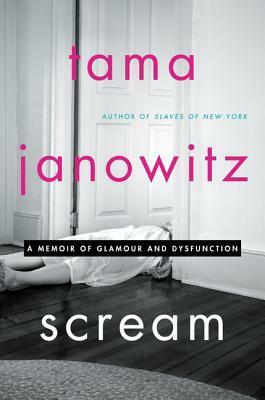 Scream: A Memoir of Glamour and Dysfunction by Tama Janowitz