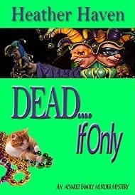 DEAD....If Only by Heather Haven, Jeff Monaghan, Baird Nuckolls