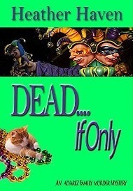 DEAD....If Only by Heather Haven, Baird Nuckolls, Jeff Monaghan