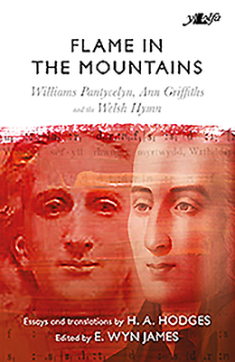 Flame in the Mountains: Williams Pantycelyn, Ann Griffiths and the Welsh Hymn by 