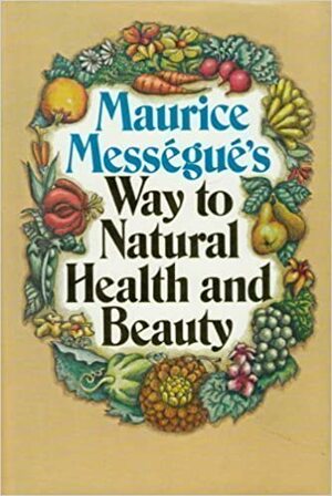 Maurice Messegue's Way to Natural Health and Beauty by Maurice Mességué