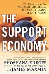 The Support Economy : Why Corporations Are Failing Individuals and the Next Episode of Capitalism by James Maxmin, Shoshana Zuboff, Shoshana Zuboff