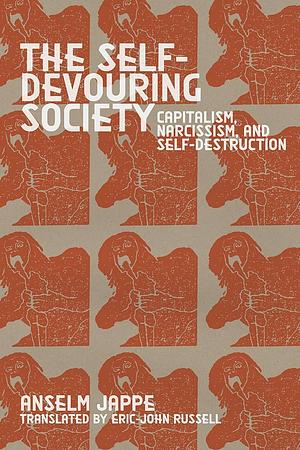 The Self-Devouring Society: Capitalism, Narcissism, and Self-Destruction by Anselm Jape Jappe
