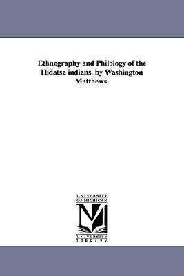 Ethnography and Philology of the Hidatsa indians. by Washington Matthews. by Washington Matthews