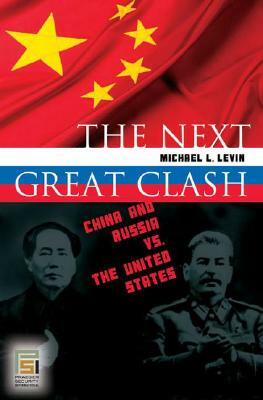 The Next Great Clash: China and Russia vs. the United States by Michael Levin