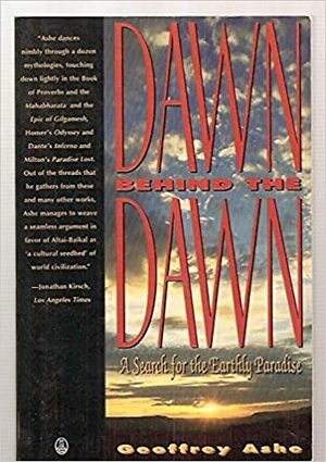 Dawn Behind the Dawn: A Search for the Earthly Paradise by Geoffrey Ashe